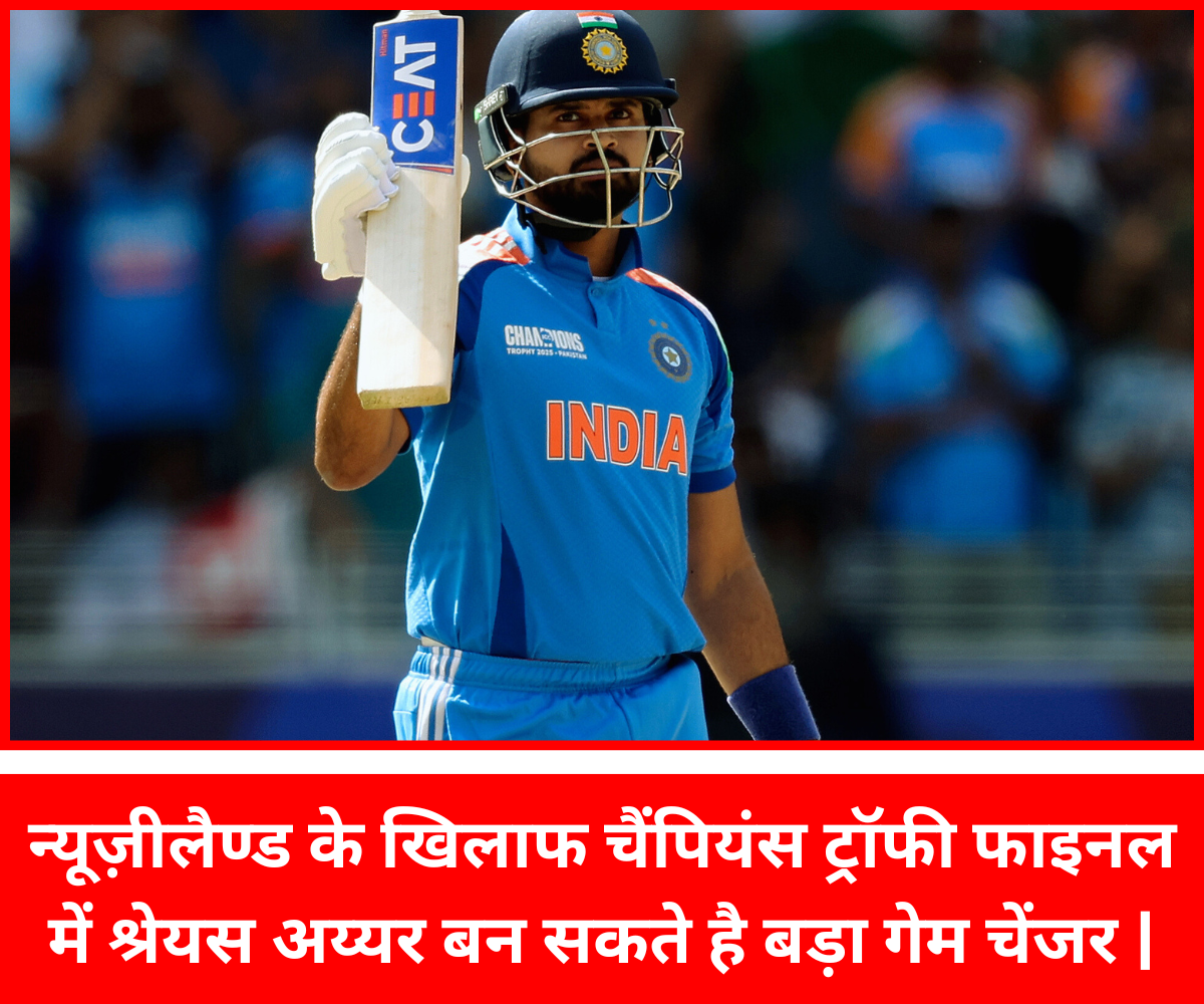 न्यूज़ीलैण्ड के खिलाफ चैंपियंस ट्रॉफी फाइनल में श्रेयस अय्यर बन सकते है बड़ा गेम चेंजर |